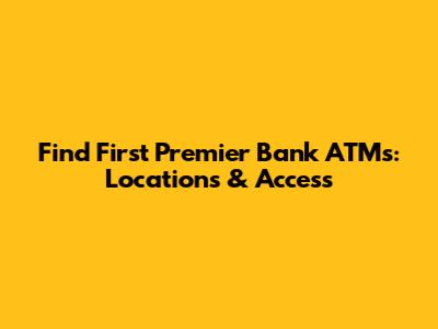 Find First Premier Bank ATMs: Locations & Access