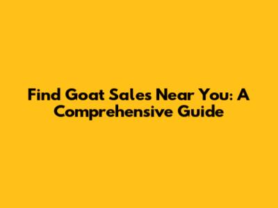 Find Goat Sales Near You: A Comprehensive Guide