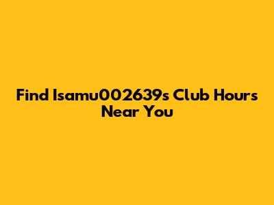Find Isamu002639's Club Hours Near You
