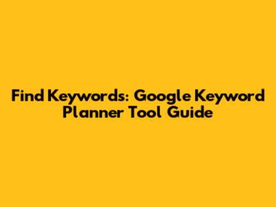 Find Keywords: Google Keyword Planner Tool Guide