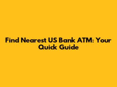 Find Nearest US Bank ATM: Your Quick Guide