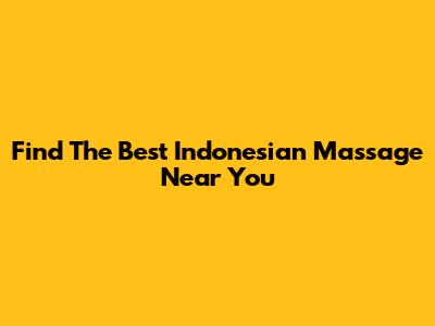 Find The Best Indonesian Massage Near You