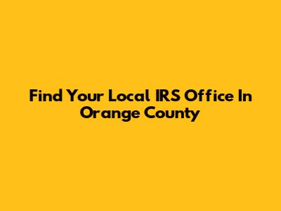 Find Your Local IRS Office In Orange County