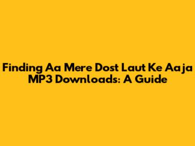 Finding 'Aa Mere Dost Laut Ke Aaja' MP3 Downloads: A Guide