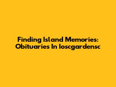 Finding Island Memories: Obituaries In Ioscgardensc