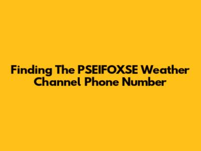 Finding The PSEIFOXSE Weather Channel Phone Number