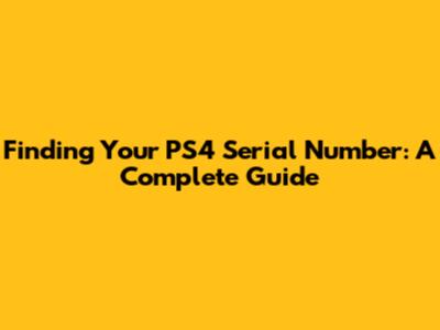Finding Your PS4 Serial Number: A Complete Guide