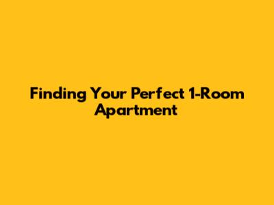 Finding Your Perfect 1-Room Apartment