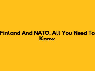 Finland And NATO: All You Need To Know