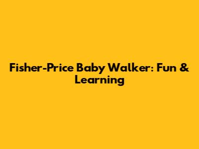 Fisher-Price Baby Walker: Fun & Learning