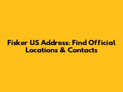 Fisker US Address: Find Official Locations & Contacts