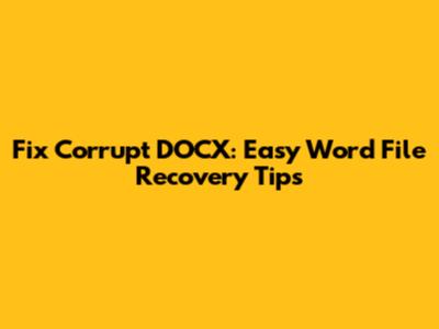 Fix Corrupt DOCX: Easy Word File Recovery Tips