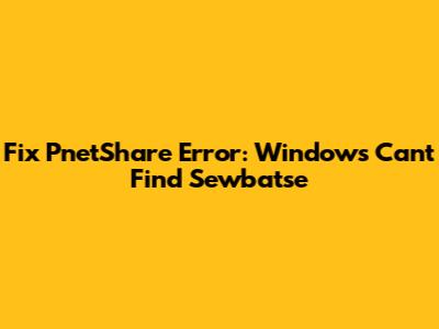 Fix PnetShare Error: Windows Can't Find Sewbatse