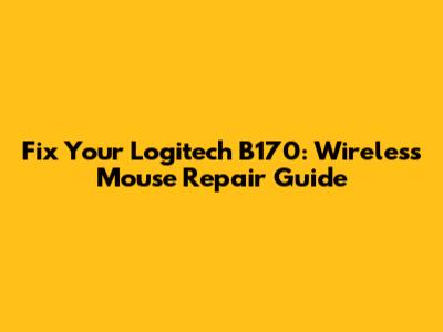Fix Your Logitech B170: Wireless Mouse Repair Guide
