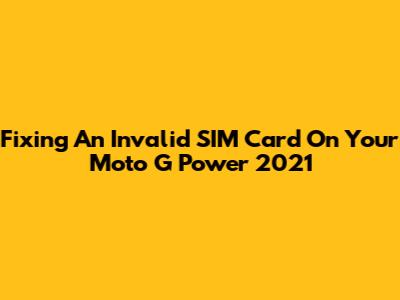 Fixing An Invalid SIM Card On Your Moto G Power 2021