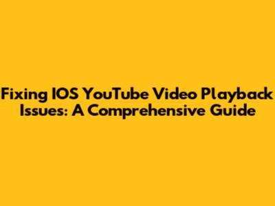 Fixing IOS YouTube Video Playback Issues: A Comprehensive Guide
