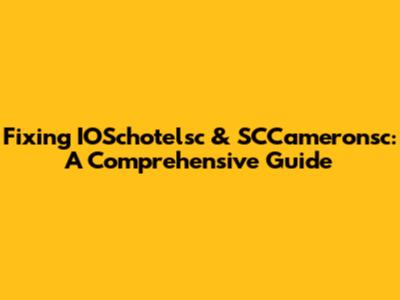 Fixing IOSchotelsc & SCCameronsc: A Comprehensive Guide