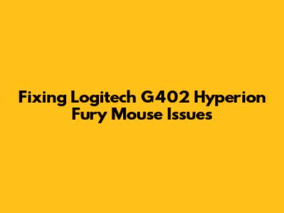Fixing Logitech G402 Hyperion Fury Mouse Issues
