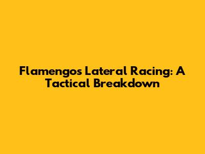 Flamengo's Lateral Racing: A Tactical Breakdown