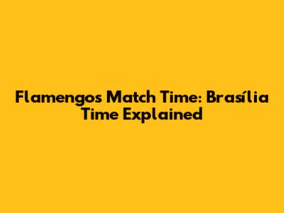 Flamengo's Match Time: Brasília Time Explained
