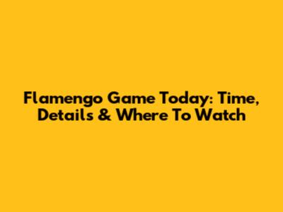 Flamengo Game Today: Time, Details & Where To Watch