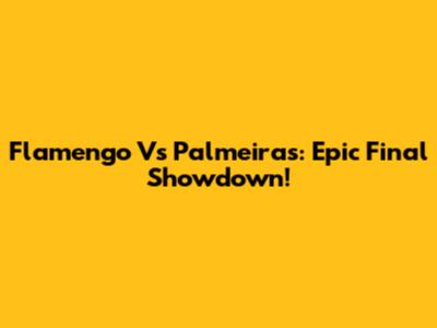 Flamengo Vs Palmeiras: Epic Final Showdown!