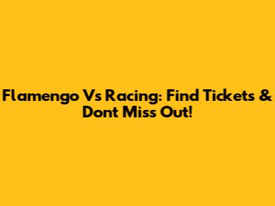 Flamengo Vs Racing: Find Tickets & Don't Miss Out!