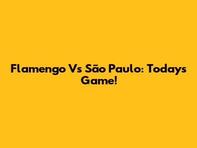 Flamengo Vs São Paulo: Today's Game!