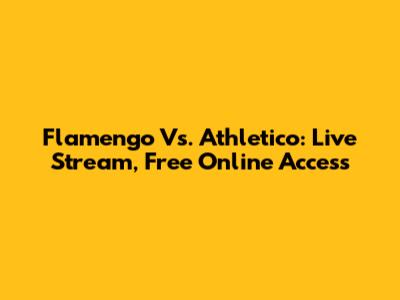 Flamengo Vs. Athletico: Live Stream, Free Online Access