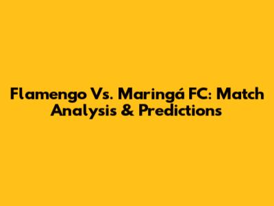 Flamengo Vs. Maringá FC: Match Analysis & Predictions