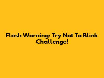 Flash Warning: Try Not To Blink Challenge!