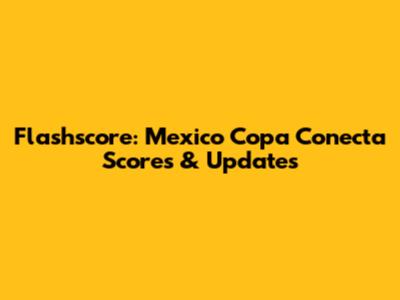 Flashscore: Mexico Copa Conecta Scores & Updates