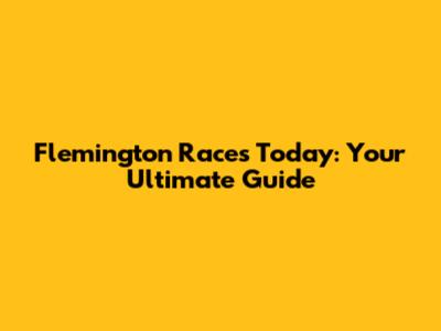 Flemington Races Today: Your Ultimate Guide