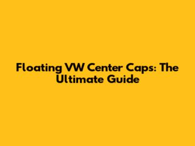 Floating VW Center Caps: The Ultimate Guide
