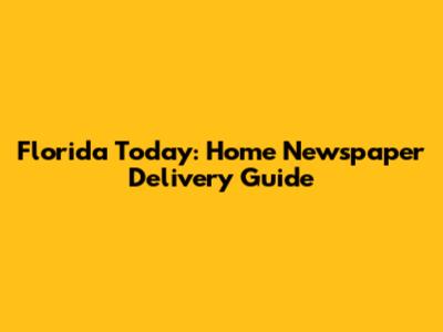 Florida Today: Home Newspaper Delivery Guide