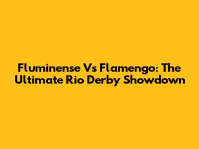 Fluminense Vs Flamengo: The Ultimate Rio Derby Showdown