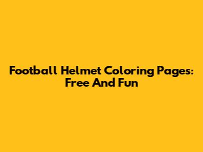 Football Helmet Coloring Pages: Free And Fun