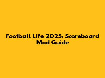 Football Life 2025: Scoreboard Mod Guide