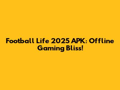 Football Life 2025 APK: Offline Gaming Bliss!