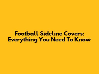 Football Sideline Covers: Everything You Need To Know