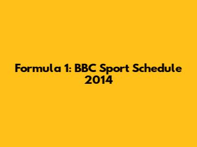 Formula 1: BBC Sport Schedule 2014