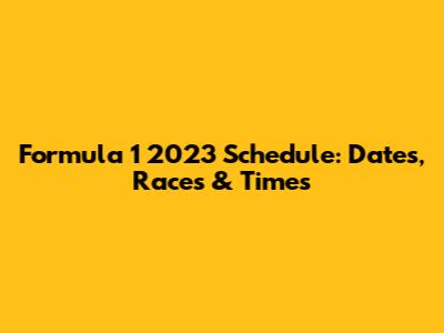 Formula 1 2023 Schedule: Dates, Races & Times