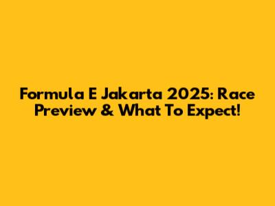 Formula E Jakarta 2025: Race Preview & What To Expect!