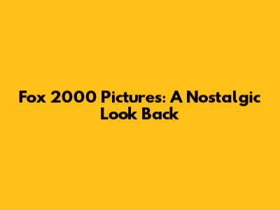 Fox 2000 Pictures: A Nostalgic Look Back