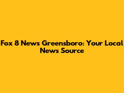 Fox 8 News Greensboro: Your Local News Source