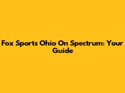 Fox Sports Ohio On Spectrum: Your Guide