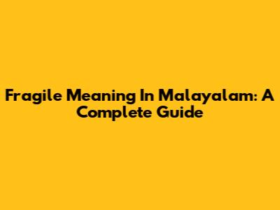 Fragile Meaning In Malayalam: A Complete Guide