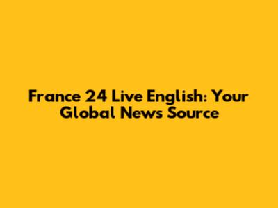 France 24 Live English: Your Global News Source