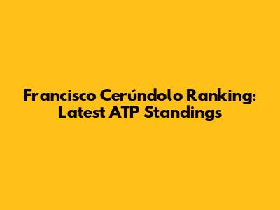 Francisco Cerúndolo Ranking: Latest ATP Standings