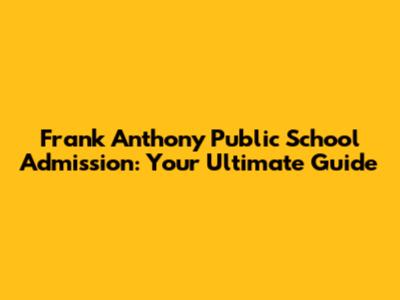 Frank Anthony Public School Admission: Your Ultimate Guide